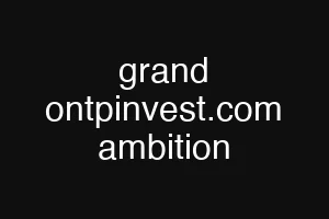 grand ontpinvest.com ambition